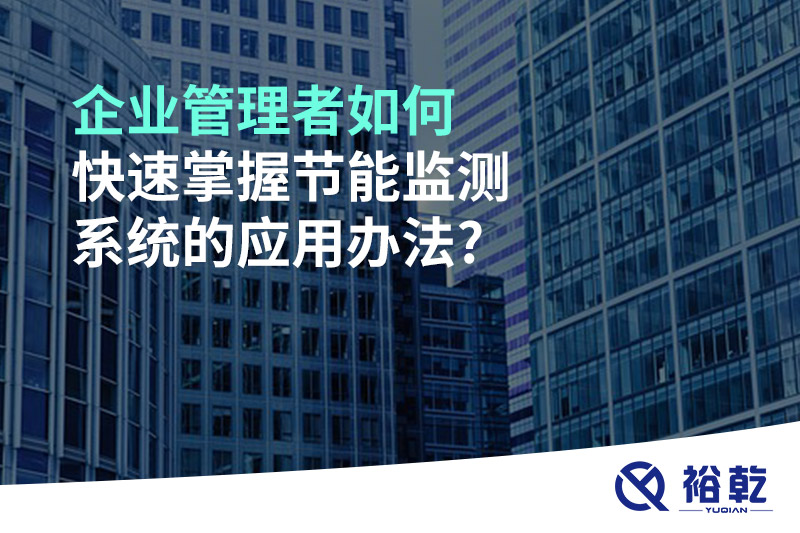 企业管理者如何快速掌握节能监测系统的应用办法?